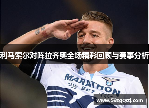 利马索尔对阵拉齐奥全场精彩回顾与赛事分析