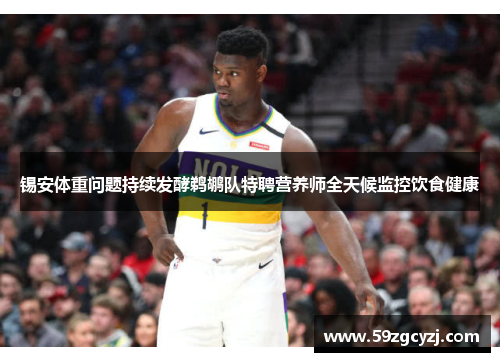 锡安体重问题持续发酵鹈鹕队特聘营养师全天候监控饮食健康